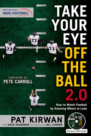 Take Your Eye Off the Ball 2.0: How to Watch Football by Knowing Where to Look by Bill Cowher, Pat Kirwan, Pete Carroll, David Seigerman