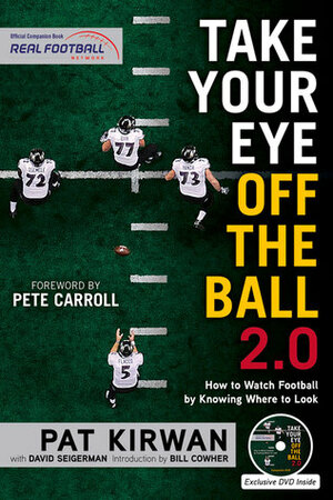 Take Your Eye Off the Ball 2.0: How to Watch Football by Knowing Where to Look by David Seigerman, Bill Cowher, Pete Carroll, Pat Kirwan