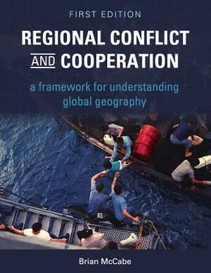 Regional Conflict and Cooperation: A Framework for Understanding Global Geography by Brian McCabe