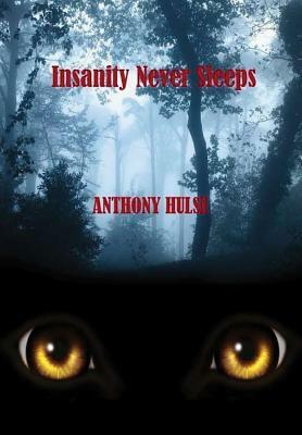 Insanity Never Sleeps by Anthony Hulse