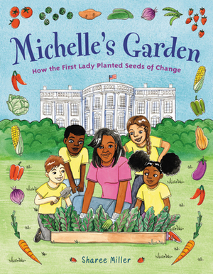 Michelle's Garden: How the First Lady Planted Seeds of Change by Sharee Miller