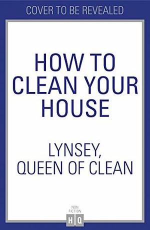 How To Clean Your House by Lynsey Queen of Clean