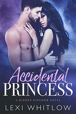 Accidental Princess: A Hidden Kingdom Novel by Lexi Whitlow