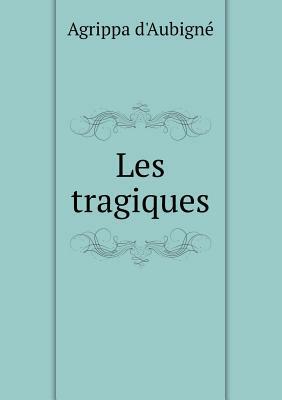Les Tragiques by Agrippa d'Aubigné