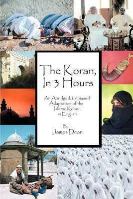 The Koran, in 3 Hours: An Abridged, Unbiased Adaptation of the Islamic Koran, in English by James Dean