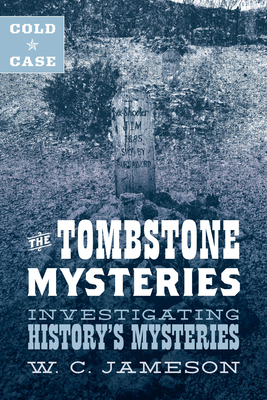 Cold Case: The Tombstone Mysteries: Investigating History's Mysteries by W. C. Jameson