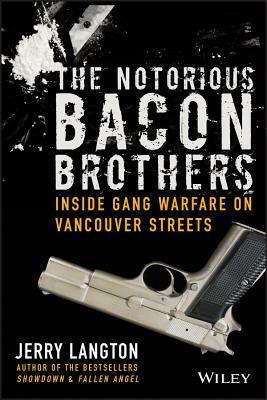 The Notorious Bacon Brothers: Inside Gang Warfare on Vancouver Streets by Jerry Langton