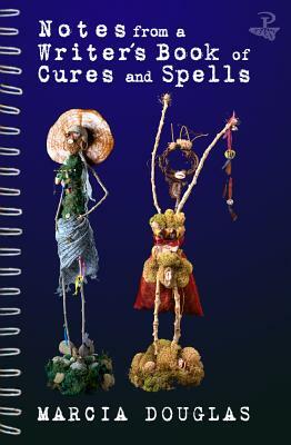 Notes from a Writer's Book of Cures and Spells by Marcia Douglas