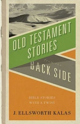 Old Testament Stories from the Back Side by J. Ellsworth Kalas