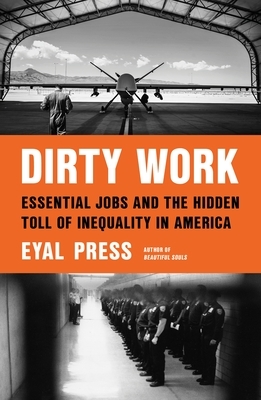 Dirty Work: Essential Jobs and the Hidden Toll of Inequality in America by Eyal Press