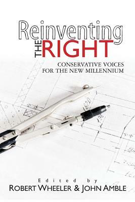 Reinventing the Right: Conservative Voices for the New Millennium by John Amble, Robert Wheeler