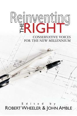 Reinventing the Right: Conservative Voices for the New Millennium by Robert Wheeler, John Amble