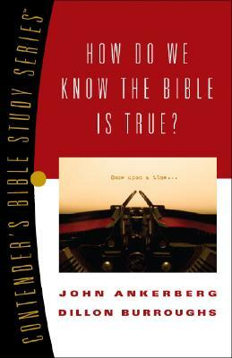 How Do We Know the Bible Is True? by John Ankerberg, Dillon Burroughs