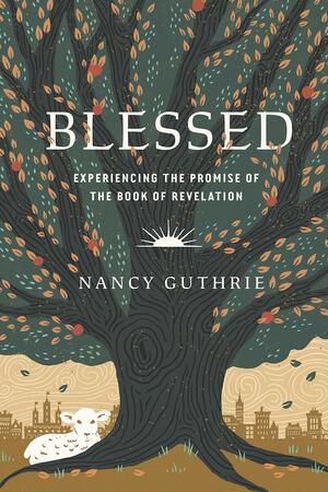 Blessed: Experiencing the Promise of the Book of Revelation by Nancy Guthrie