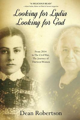 Looking for Lydia; Looking for God: From 2014 to The Civil War, The Journey of Thirteen Women by Dean Robertson
