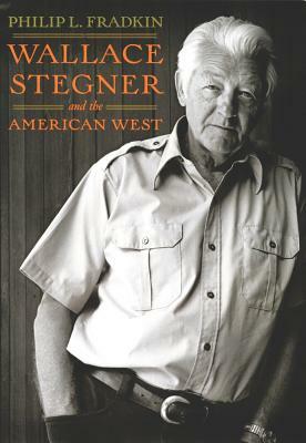 Wallace Stegner and the American West by Philip L. Fradkin