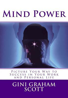 Mind Power: Picture Your Way to Success in Business and Work by Gini Graham Scott