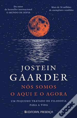 Nós Somos o Aqui e o Agora by Jostein Gaarder, Jostein Gaarder