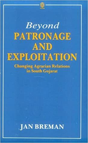Beyond Patronage and Exploitation: Changing Agrarian Relations in South Gujarat by Jan Breman
