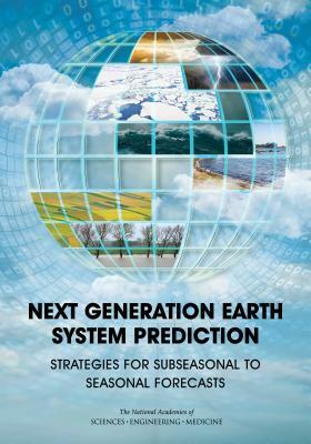 Next Generation Earth System Prediction: Strategies for Subseasonal to Seasonal Forecasts by Division on Earth and Life Studies, Ocean Studies Board, National Academies of Sciences Engineeri