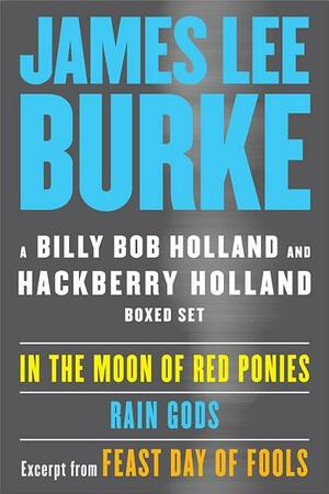 A Billy Bob and Hackberry Holland Ebook Boxed Set: In the Moon of Red Ponies, Rain Gods, Excerpt from Feast Day of Fools by James Lee Burke