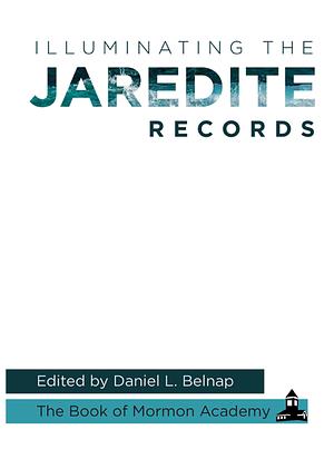 Illuminating the Jaredite Records by Daniel Belnap