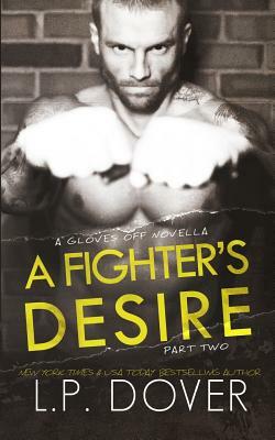 A Fighter's Desire - Part Two: A Gloves Off Prequel Novella by L.P. Dover