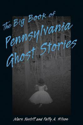 The Big Book of Pennsylvania Ghost Stories by Mark Nesbitt, Patty A. Wilson