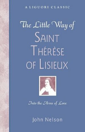 The Little Way of Saint Therese of Lisieux by John Nelson