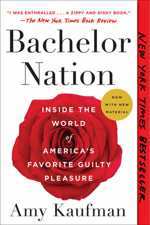 Bachelor Nation: Inside the World of America's Favorite Guilty Pleasure by Amy Kaufman