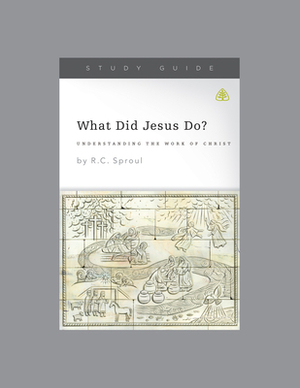 What Did Jesus Do?: Understanding the Work of Christ by Ligonier Ministries