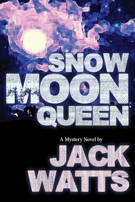 Snow Moon Queen: A Mystery Novel by Jack Watts by Jack Watts