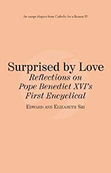 Surprised by Love: Reflections on Pope Benedict XVI's First Encyclical: Catholic for a Reason IV by Edward Sri, Elizabeth Sri