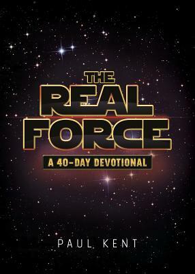 The Real Force: A 40-Day Devotional by Paul Kent