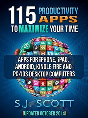 115 Productivity Apps to Maximize Your Time: Apps for iPhone, iPad, Android, Kindle Fire and PC/iOS Desktop Computers (Updated: October 2014) by S.J. Scott