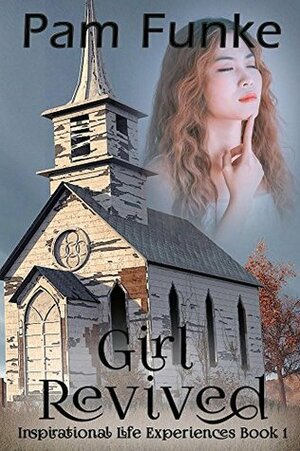 Girl Revived (Inspirational Life Experiences Book 1) by Pam Funke