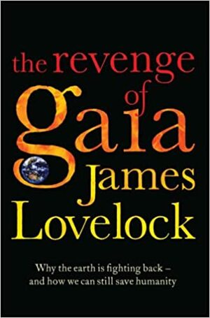 The Revenge Of Gaia: Why The Earth Is Fighting Back   And How We Can Still Save Humanity by James Lovelock