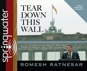 Tear Down This Wall: A City, a President, and the Speech That Ended the Cold War by Romesh Ratnesar