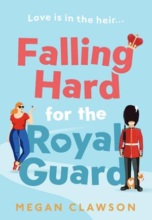 Falling Hard for the Royal Guard by Megan Clawson