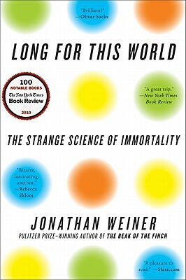 Long for This World: The Strange Science of Immortality by Jonathan Weiner