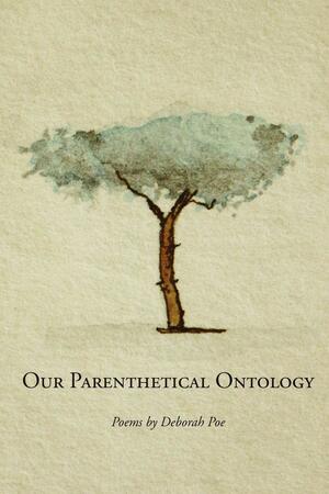 Our Parenthetical Ontology by Deborah Poe