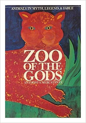 Zoo of the Gods: Animals in Myth, Legend, & Fable by Anthony S. Mercatante