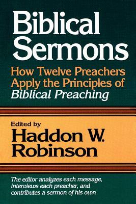 Biblical Sermons: How Twelve Preachers Apply the Principles of Biblical Preaching by 