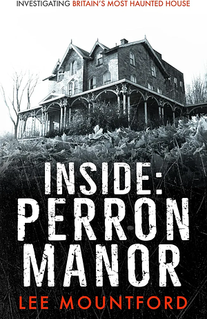 Inside Perron Manor: Investigating Britain's Most Haunted House by Lee Mountford