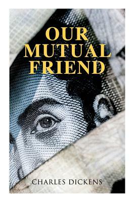 Our Mutual Friend: Illustrated Edition by Charles Dickens