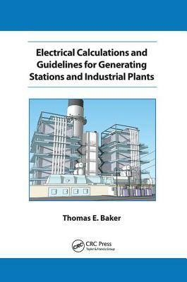 Electrical Calculations and Guidelines for Generating Station and Industrial Plants by Thomas E. Baker