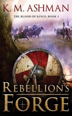 Rebellion's Forge by K.M. Ashman