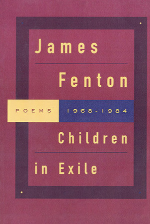 Children in Exile: Poems 1968-1984 by James Fenton