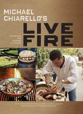 Michael Chiarello's Live Fire: 140 Recipes for Cooking Outdoors from California�s Wine Country by Frankie Frankeny, Ann Krueger Spivack, Claudia Sansone, Michael Chiarello
