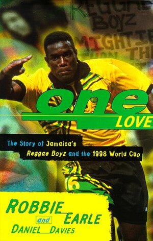 One Love: Jamaica's Reggae Boyz in the 1998 World Cup by Daniel Davies, Earle Davies, Robbie Earle